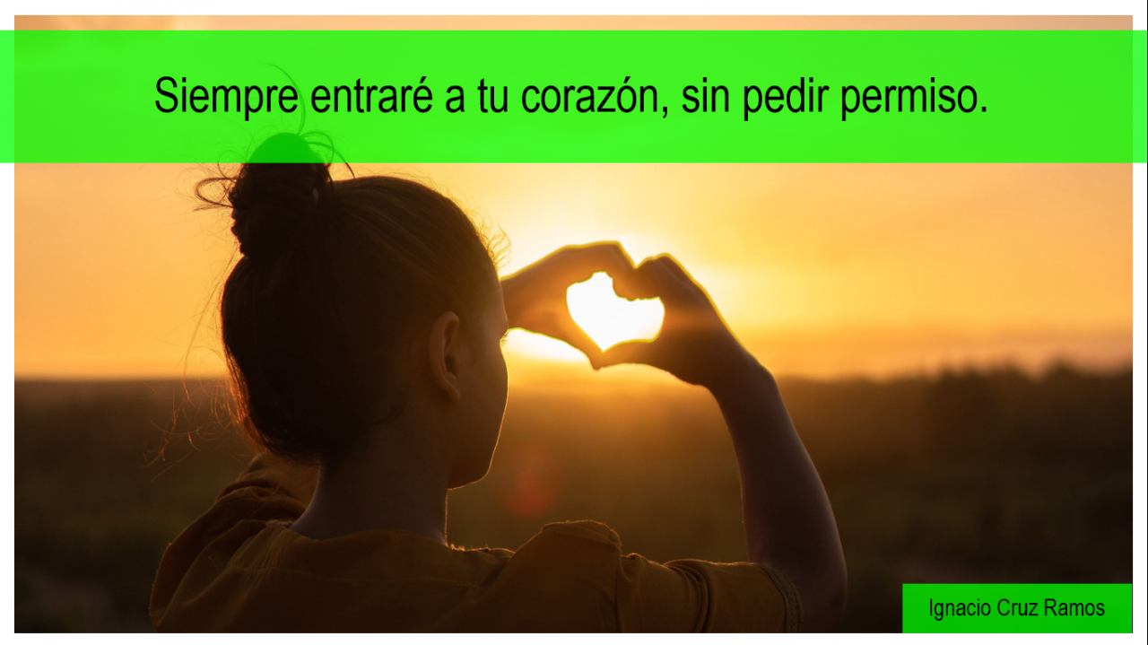 Siempre entraré a tu corazón, sin pedir permiso.